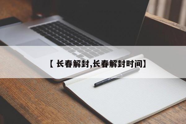 【 长春解封,长春解封时间】