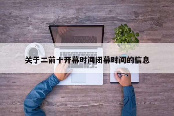关于二前十开幕时间闭幕时间的信息