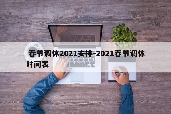春节调休2021安排-2021春节调休时间表
