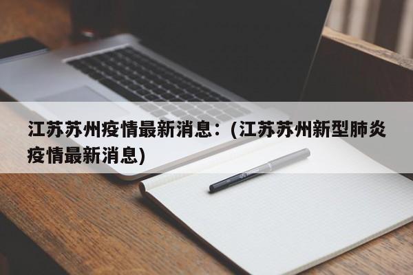 江苏苏州疫情最新消息:(江苏苏州新型肺炎疫情最新消息)