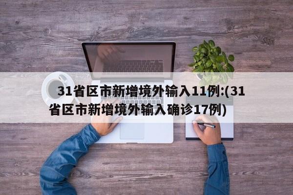 31省区市新增境外输入11例:(31省区市新增境外输入确诊17例)