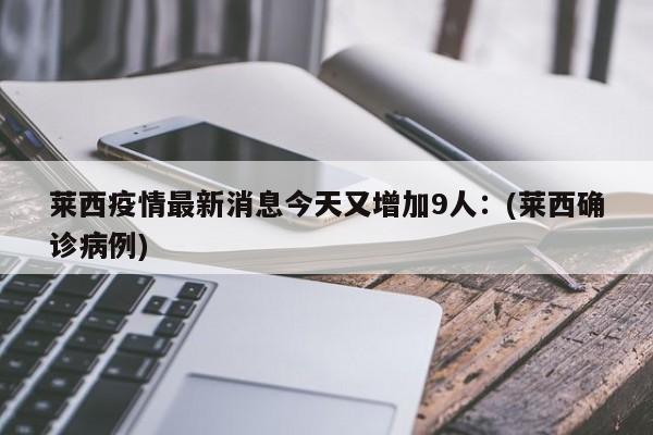 莱西疫情最新消息今天又增加9人:(莱西确诊病例)