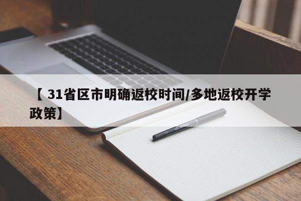 【 31省区市明确返校时间/多地返校开学政策】