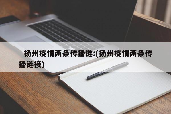 扬州疫情两条传播链:(扬州疫情两条传播链接)