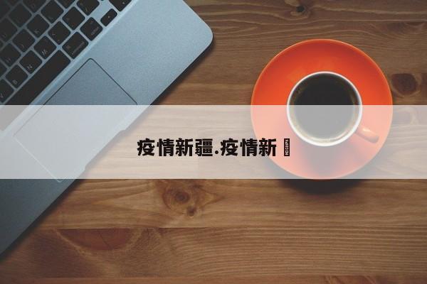 疫情新疆.疫情新彊